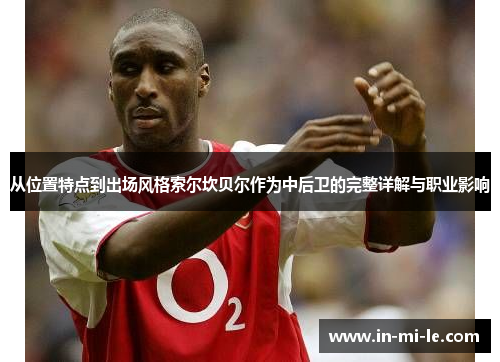 从位置特点到出场风格索尔坎贝尔作为中后卫的完整详解与职业影响