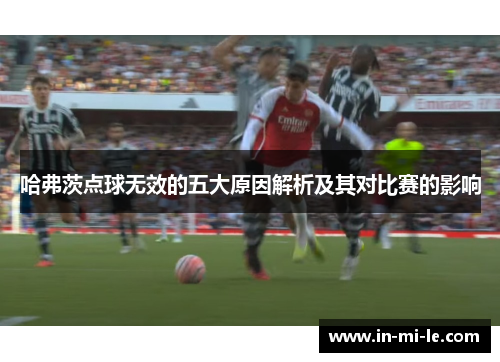 哈弗茨点球无效的五大原因解析及其对比赛的影响