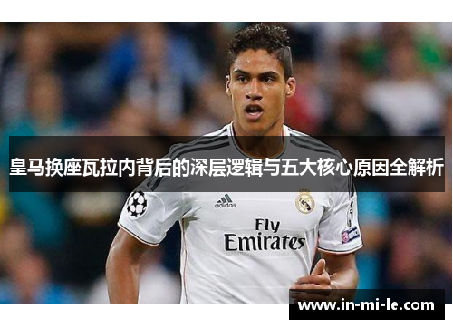 皇马换座瓦拉内背后的深层逻辑与五大核心原因全解析