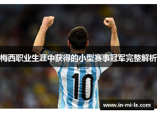 梅西职业生涯中获得的小型赛事冠军完整解析