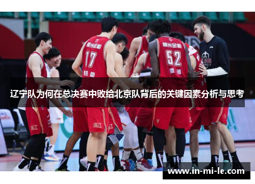 辽宁队为何在总决赛中败给北京队背后的关键因素分析与思考