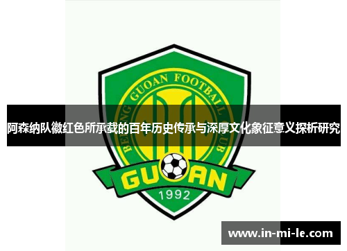 阿森纳队徽红色所承载的百年历史传承与深厚文化象征意义探析研究 阿森纳队徽红色所承载的百年历史传承与深厚文化象征意义探析研究