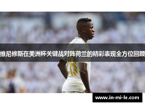 维尼修斯在美洲杯关键战对阵荷兰的精彩表现全方位回顾 维尼修斯在美洲杯关键战对阵荷兰的精彩表现全方位回顾