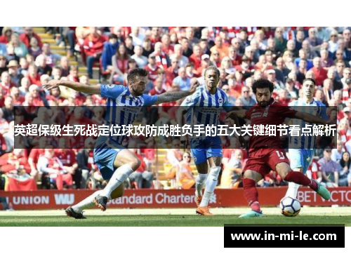 英超保级生死战定位球攻防成胜负手的五大关键细节看点解析