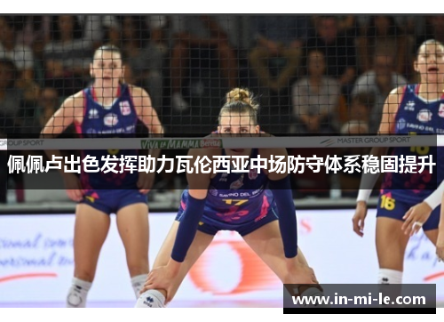 佩佩卢出色发挥助力瓦伦西亚中场防守体系稳固提升 佩佩卢出色发挥助力瓦伦西亚中场防守体系稳固提升