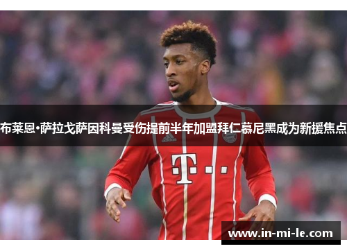 布莱恩·萨拉戈萨因科曼受伤提前半年加盟拜仁慕尼黑成为新援焦点 布莱恩·萨拉戈萨因科曼受伤提前半年加盟拜仁慕尼黑成为新援焦点