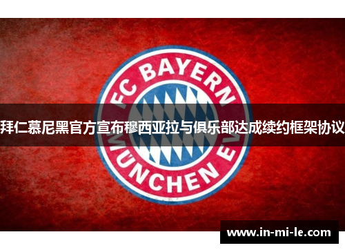 拜仁慕尼黑官方宣布穆西亚拉与俱乐部达成续约框架协议 拜仁慕尼黑官方宣布穆西亚拉与俱乐部达成续约框架协议