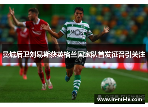 曼城后卫刘易斯获英格兰国家队首发征召引关注 曼城后卫刘易斯获英格兰国家队首发征召引关注