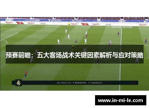预赛前瞻:五大客场战术关键因素解析与应对策略 预赛前瞻:五大客场战术关键因素解析与应对策略