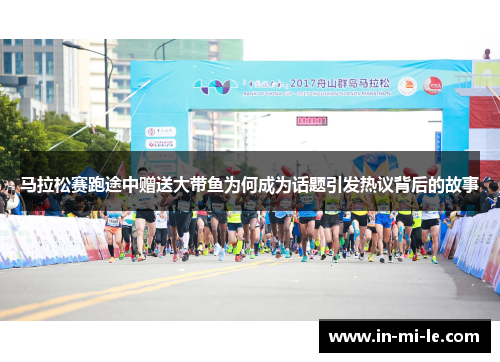 马拉松赛跑途中赠送大带鱼为何成为话题引发热议背后的故事 马拉松赛跑途中赠送大带鱼为何成为话题引发热议背后的故事