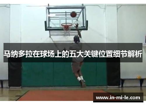 马纳多拉在球场上的五大关键位置细节解析 马纳多拉在球场上的五大关键位置细节解析