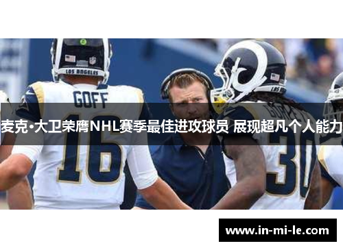 麦克·大卫荣膺NHL赛季最佳进攻球员 展现超凡个人能力 麦克·大卫荣膺NHL赛季最佳进攻球员 展现超凡个人能力