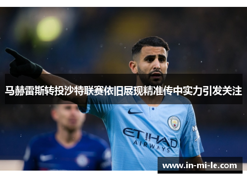 马赫雷斯转投沙特联赛依旧展现精准传中实力引发关注